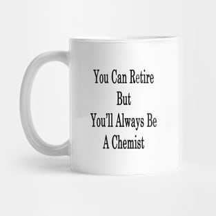 You Can Retire But You'll Always Be A Chemist Mug